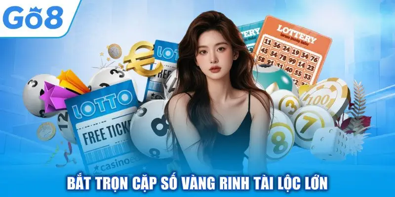Kinh Nghiệm Chơi Lô Đề GO8 - Cược Thủ Tự Tin Hốt Bạc 2 Bắt trọn cặp số vàng rinh tài lộc lớn